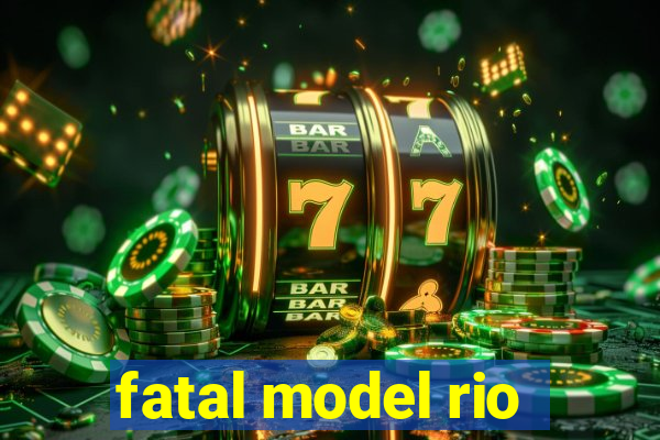 fatal model rio